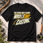 The Wind Only Blows When I Start Casting T-Shirt