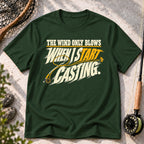 The Wind Only Blows When I Start Casting T-Shirt