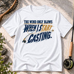 The Wind Only Blows When I Start Casting T-Shirt